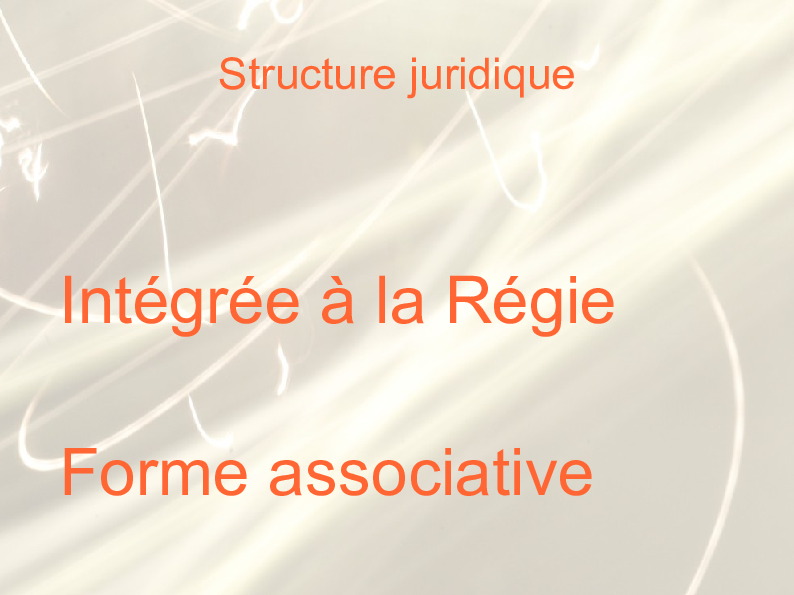 Diapositive « Structure juridique » envisageant en 2007 une intégration à la Régie ou une forme associative.